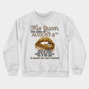 This Queen Was Born On August 6th Hated By Many Loved By Plenty Heart Fire A Mouth Can't Control Crewneck Sweatshirt